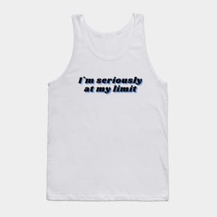 im seriously at my limit funny sarcasm Tank Top